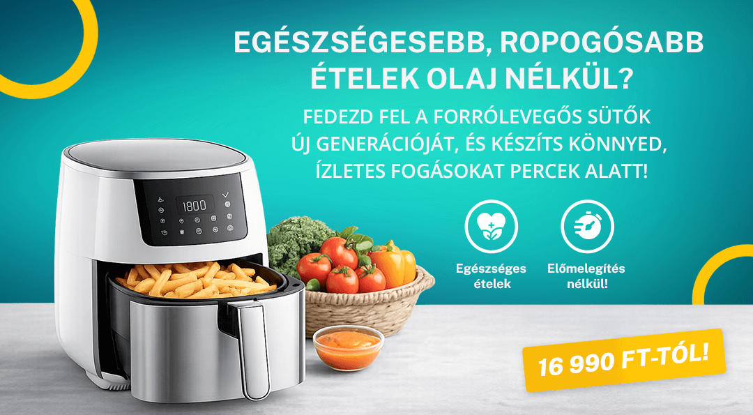 Forrólevegős sütők (air fryer) – egészséges, olaj nélküli sütés már 16 990 Ft-tól